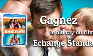 Participez et Gagnez le Blu Ray Echange Standard