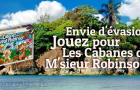 Remportez Les Cabanes de M’sieur Robinson